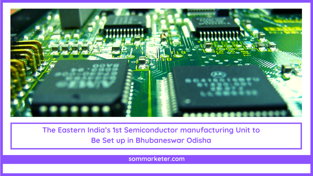 The Eastern India’s 1st Semiconductor manufacturing Unit to Be Set up ...